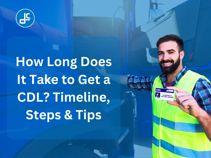 How Long Does It Take to Get a CDL? Timeline, Steps, Tips 