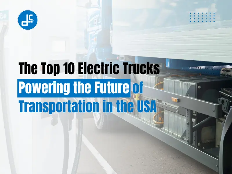The Top 10 Electric Trucks Powering the Future of Transportation in the USA
